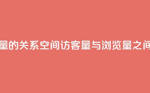 qq空间访客量与浏览量的关系 - qq空间访客量与浏览量之间的联系揭秘! 第1张 qq空间访客量与浏览量的关系 - qq空间访客量与浏览量之间的联系揭秘! 第1张