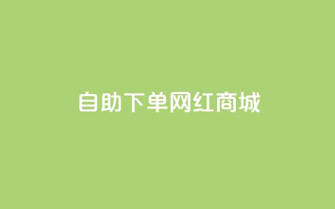 qq自助下单网红商城 - 网红商城qq自助下单平台功能介绍!  第1张
