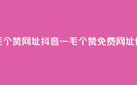抖音一毛100个赞网址(抖音一毛100个赞免费网址，信赖品质)  第1张