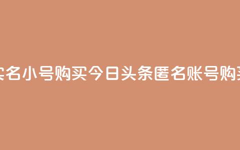 今日头条实名小号购买(今日头条匿名账号购买真实身份) 第1张 今日头条实名小号购买(今日头条匿名账号购买真实身份) 第1张