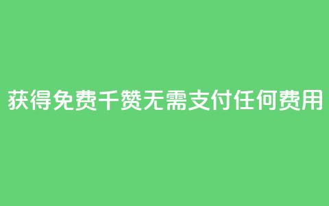 获得QQ免费千赞：无需支付任何费用  第1张
