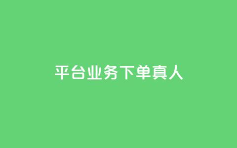 平台业务下单真人 - 全网下单业务最便宜的平台 第1张 平台业务下单真人 - 全网下单业务最便宜的平台 第1张