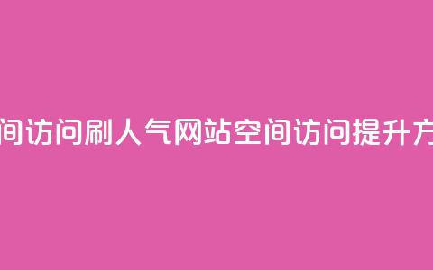 qq空间访问刷人气网站(qq空间访问提升方法)  第1张