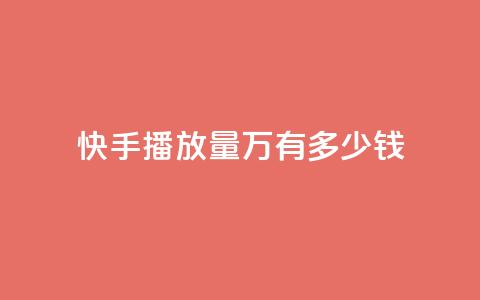 快手播放量1万有多少钱 - 快手播放量1万，这个数字意味着多少收入？	。  第1张