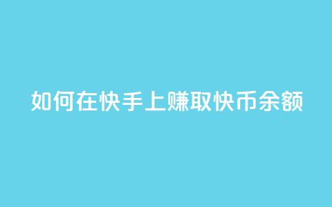 如何在快手上赚取10000快币余额? 第1张 如何在快手上赚取10000快币余额? 第1张