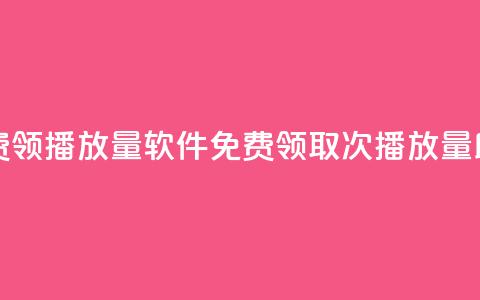 免费领10000播放量软件(免费领取10000次播放量助手) 第1张 免费领10000播放量软件(免费领取10000次播放量助手) 第1张