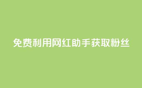 免费利用网红助手获取粉丝 - 最新教程  第1张