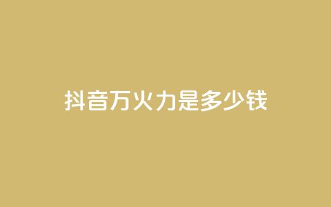 抖音4万火力是多少钱 - 抖音4万火力价格揭密:惊人的性价比等你来揭开!~ 第1张 抖音4万火力是多少钱 - 抖音4万火力价格揭密:惊人的性价比等你来揭开!~ 第1张