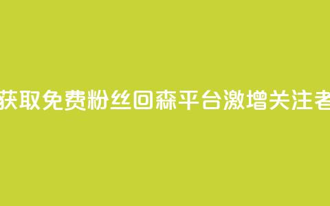 获取免费粉丝?回森平台激增关注者! 第1张 获取免费粉丝?回森平台激增关注者! 第1张