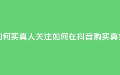 抖音如何买1000真人关注(如何在抖音购买1000真实关注)  第1张