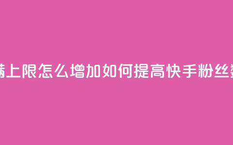 快手粉丝满5000上限怎么增加(如何提高快手粉丝数量上限到5000)  第1张 快手粉丝满5000上限怎么增加(如何提高快手粉丝数量上限到5000)  第1张