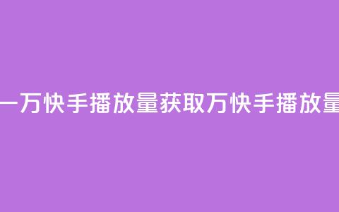 免费领取一万快手播放量APP(获取1万快手播放量免费试用)  第1张