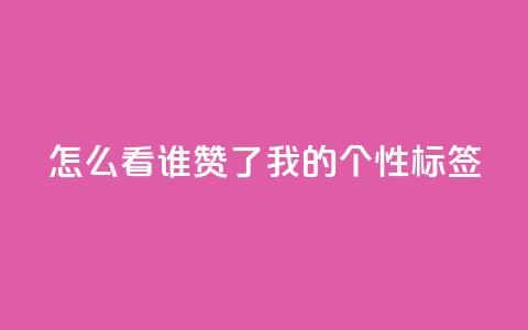qq怎么看谁赞了我的个性标签,快手低价代刷卡盟 - 卡盟qq业务网址 抖音攒攒平台  第1张