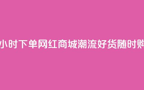 24小时下单网红商城:潮流好货随时购 第1张 24小时下单网红商城:潮流好货随时购 第1张
