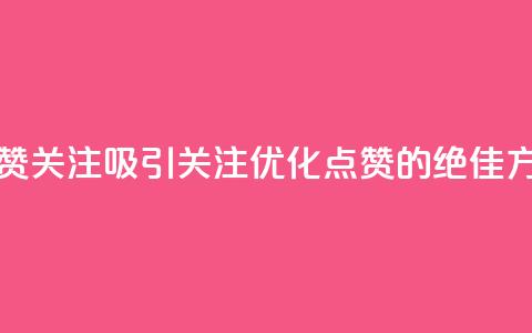 点赞关注app(吸引关注:优化点赞App的绝佳方法) 第1张 点赞关注app(吸引关注:优化点赞App的绝佳方法) 第1张