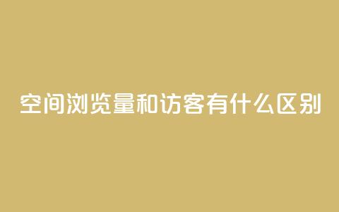 空间浏览量和访客有什么区别,qq刷访客浏览 - 卡盟刷永久钻官网 卡盟排行榜网站 第1张 空间浏览量和访客有什么区别,qq刷访客浏览 - 卡盟刷永久钻官网 卡盟排行榜网站 第1张