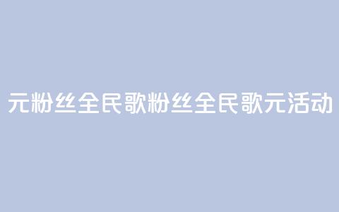 1元3000粉丝全民K歌(3000粉丝全民K歌 1元活动) 第1张 1元3000粉丝全民K歌(3000粉丝全民K歌 1元活动) 第1张
