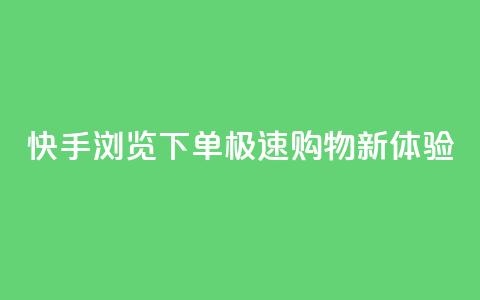 快手浏览下单：极速购物新体验  第1张