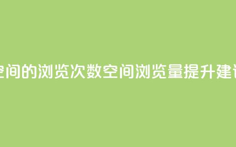 qq空间的浏览次数(qq空间浏览量提升建议) 第1张 qq空间的浏览次数(qq空间浏览量提升建议) 第1张