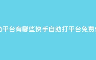 快手免费打call自助平台有哪些 - 快手自助打call平台免费使用推荐~