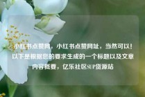 小红书点赞网，小红书点赞网址，当然可以！以下是根据您的要求生成的一个标题以及文章内容概要，亿乐社区SUP货源站