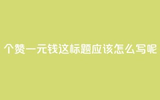 500个赞一元钱，这标题应该怎么写呢？