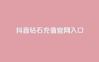 抖音钻石充值官网入口 - 全网自助下单最便宜云小店