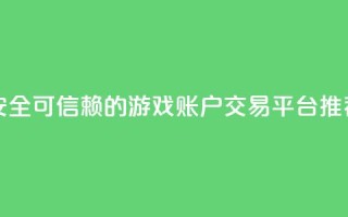 安全可信赖的游戏账户交易平台推荐